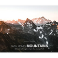 Faith Moves Mountains: 30 Devotional Thoughts to Inspire Your Journey of Faith - Hardcover