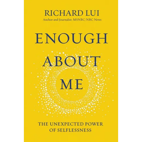 Enough about Me: The Unexpected Power of Selflessness - Hardcover