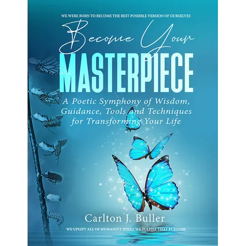 Become Your Masterpiece: A Poetic Symphony of Wisdom, Guidance, Tools and Techniques for Transforming Your Life - Hardcover