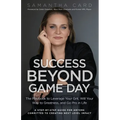 Success Beyond Game Day: The Playbook to Leverage Your Grit, Will Your Way to Greatness, and Go Pro in Life - Paperback