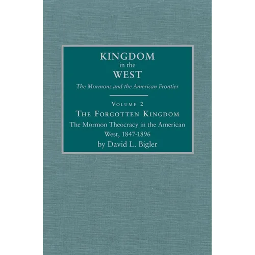 The Forgotten Kingdom: The Mormon Theocracy in the American West, 1847-1896 Volume 2 - Hardcover