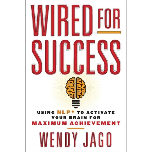 Wired for Success: Wired for Success: Using NLP* to Activate Your Brain for Maximum Achievement - Paperback