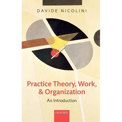 Practice Theory, Work, and Organization: An Introduction - Paperback