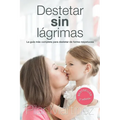 Destetar sin Lagrimas: La Guia Mas Completa para Destetar de Forma Respetuosa - Paperback