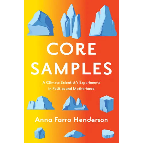 Core Samples: A Climate Scientist's Experiments in Politics and Motherhood - Paperback