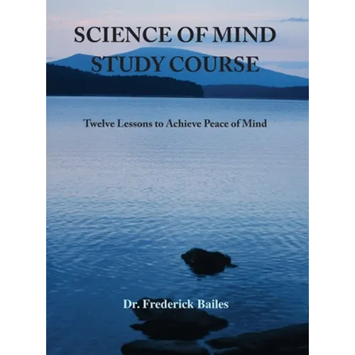 Science of Mind Study Course: Twelve Lessons to Achieve Peace of Mind - Hardcover