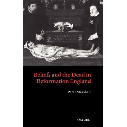 Beliefs and the Dead in Reformation England - Hardcover