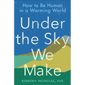 Under the Sky We Make: How to Be Human in a Warming World - Paperback
