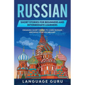 Russian Short Stories for Beginners and Intermediate Learners: Engaging Short Stories to Learn Russian and Build Your Vocabulary - Paperback