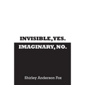 Invisible, Yes. Imaginary, No. - Paperback