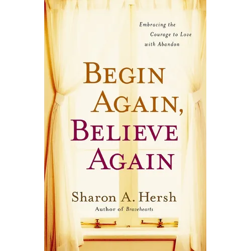 The Begin Again, Believe Again: Embracing the Courage to Love with Abandon - Paperback
