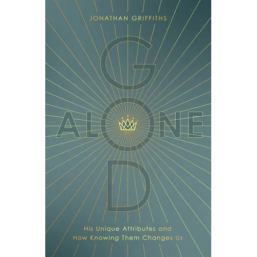 God Alone: His Unique Attributes and How Knowing Them Changes Us - Paperback