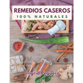 Remedios Caseros 100% Naturales: Remedios Caseros Naturales Para mas de 100 Problemas De Salud - Paperback