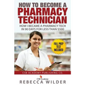 How to Become a Pharmacy Technician: How I became a Pharmacy Tech in 90 Days For Less Than $500 - Paperback