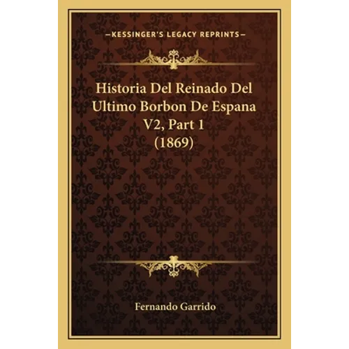 Historia Del Reinado Del Ultimo Borbon De Espana V2, Part 1 (1869) - Paperback