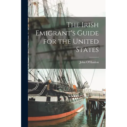 The Irish Emigrant's Guide for the United States - Paperback