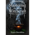 Mastering the Art of Witchcraft: Building a Practical Foundation - Paperback
