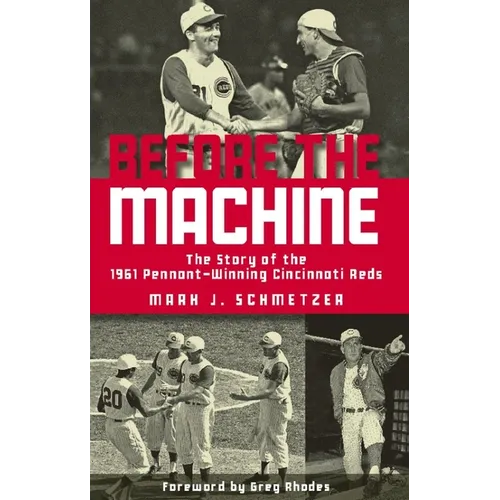 Before the Machine: The Story of the 1961 Pennant-Winning Reds - Hardcover
