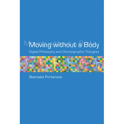 Moving Without a Body: Digital Philosophy and Choreographic Thoughts - Paperback