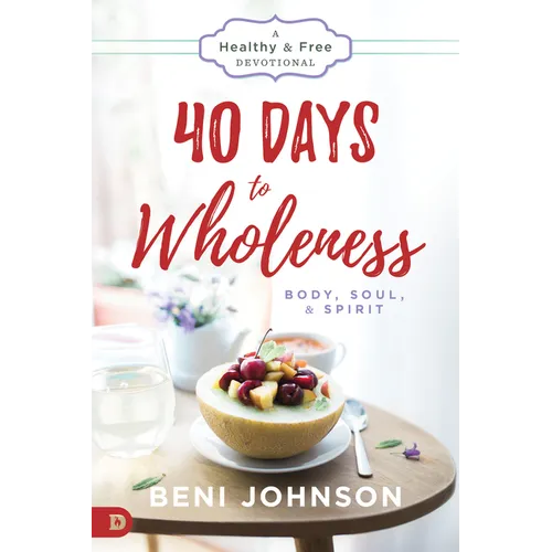 40 Days to Wholeness: Body, Soul, and Spirit: A Healthy and Free Devotional - Paperback