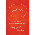 Small Talk: Learning from My Children about What Matters Most - Paperback