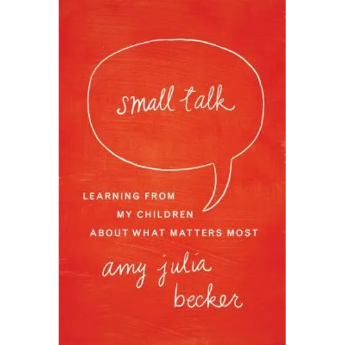 Small Talk: Learning from My Children about What Matters Most - Paperback
