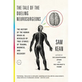 The Tale of the Dueling Neurosurgeons: The History of the Human Brain as Revealed by True Stories of Trauma, Madness, and Recovery - Paperback