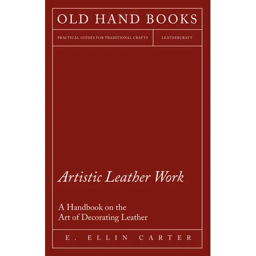 Artistic Leather Work - A Handbook on the Art of Decorating Leather - Paperback