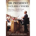Mr. President, The Class Is Yours: Jimmy Carter's Sunday School Lessons in Washington, D.C. - Paperback
