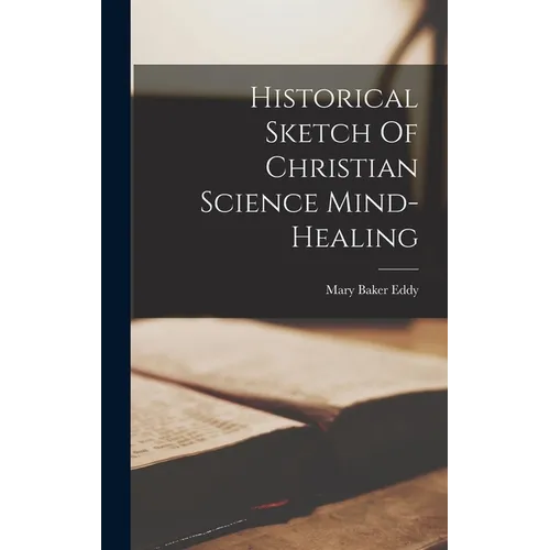 Historical Sketch Of Christian Science Mind-healing - Hardcover
