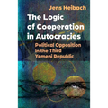 The Logic of Cooperation in Autocracies: Political Opposition in the Third Yemeni Republic - Hardcover