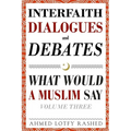 Interfaith Dialogues and Debates: What Would a Muslim Say Volume 3 - Paperback