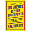 Influence Is Your Superpower: How to Get What You Want Without Compromising Who You Are - Paperback