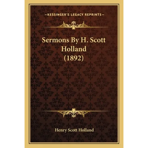 Sermons By H. Scott Holland (1892) - Paperback