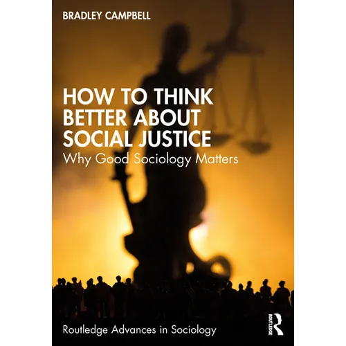 How to Think Better About Social Justice: Why Good Sociology Matters - Paperback