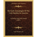 The Early Genealogies Of The Cole Families In America: Including Coles And Cowles (1887) - Paperback