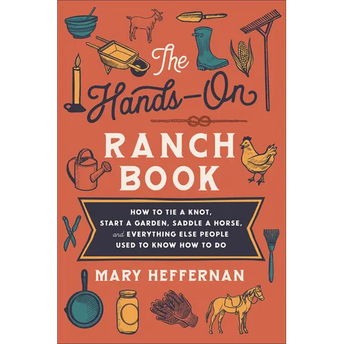 The Hands-On Ranch Book: How to Tie a Knot, Start a Garden, Saddle a Horse, and Everything Else People Used to Know How to Do - Paperback