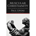 Muscular Christianity: A Case for Spiritual and Physical Fitness - Paperback