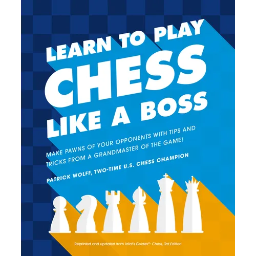 Learn to Play Chess Like a Boss: Make Pawns of Your Opponents with Tips and Tricks from a Grandmaster of the Game - Paperback