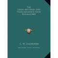The Greek Mysteries and Their Influence Upon Freemasonry - Hardcover
