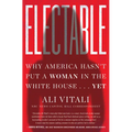 Electable: Why America Hasn't Put a Woman in the White House . . . Yet - Hardcover
