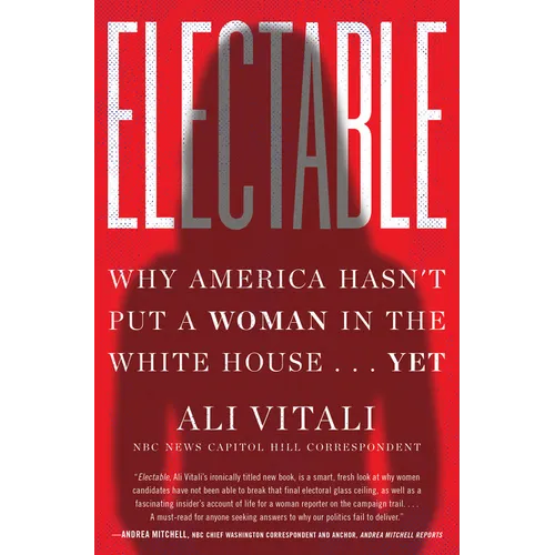 Electable: Why America Hasn't Put a Woman in the White House . . . Yet - Hardcover