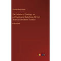 The Evolution of Theology - an Anthropological Study Essay #8 from "Science and Hebrew Tradition": in large print - Hardcover