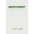 All Things Made New: A Theology of Man's Union with Christ - Paperback
