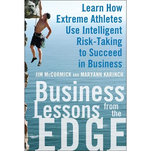 Business Lessons from the Edge: Learn How Extreme Athletes Use Intelligent Risk Taking to Succeed in Business - Hardcover