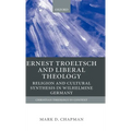 Ernst Troeltsch and Liberal Theology: Religion and Cultural Synthesis in Wilhelmine Germany - Hardcover