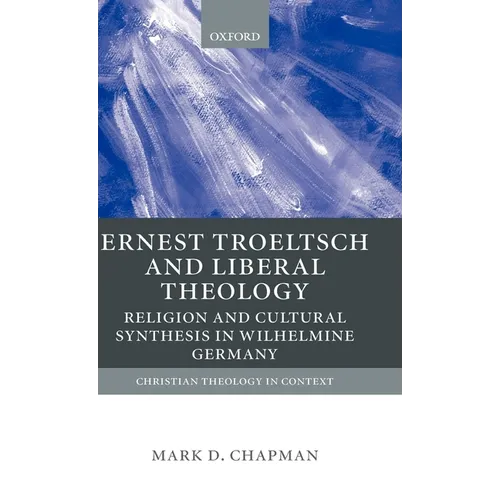 Ernst Troeltsch and Liberal Theology: Religion and Cultural Synthesis in Wilhelmine Germany - Hardcover