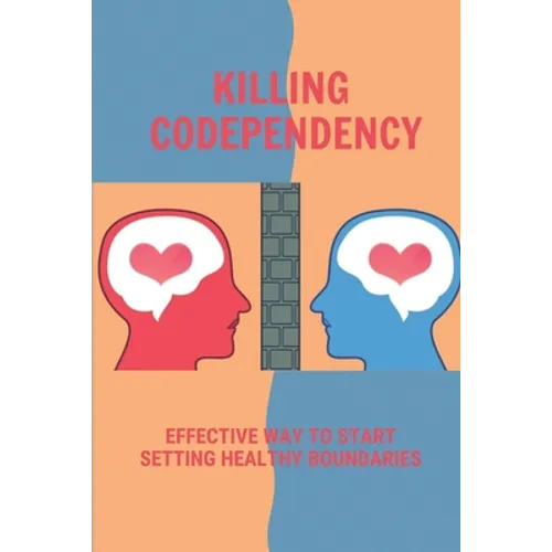 Killing Codependency: Effective Way To Start Setting Healthy Boundaries: Struggling With Codependency - Paperback