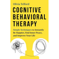 Cognitive Behavioral Therapy: Simple Techniques to Instantly Be Happier, Find Inner Peace, and Improve Your Life - Paperback