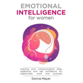 Emotional Intelligence for Women: Improve your communication skills, leadership and self confidence for relationship, work and business - Paperback